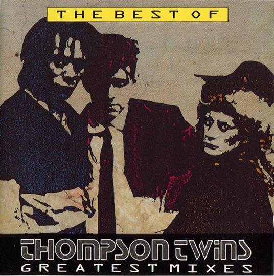 Greatest Mixes. The Best Of - CD Audio di Thompson Twins