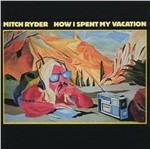 How I Spent My Vacation - CD Audio di Mitch Ryder