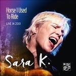 Horse I Used To Ride. Live in 2001 - CD Audio di Sara K.