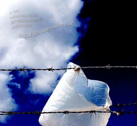 A Day Hanging Dead Between Heaven & Earth - CD Audio di Fred Frith,Hardy Fox