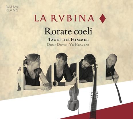 Rorate Coeli. Tauet Ihr Himmel (Drop Down, Ye Heavens) - CD Audio di La Rubina