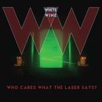 Who Cares What the Laser Says? - Vinile LP di White Wine