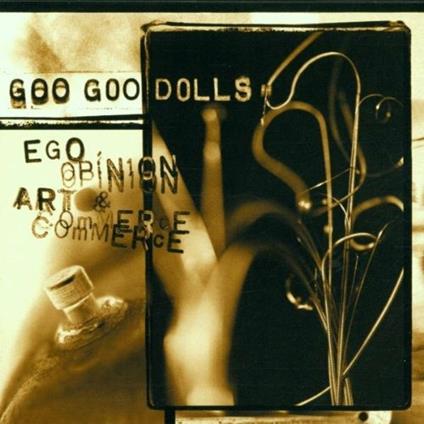 Ego, Opinion, Art and Commerce - CD Audio di Goo Goo Dolls