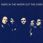 Cut the Cord - CD Audio di Knife in the Water