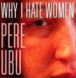 Why I Hate Women - CD Audio di Pere Ubu