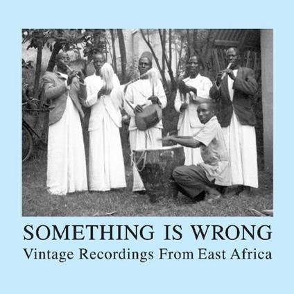 Something Is Wrong. Vintage Recordings from East Africa - CD Audio