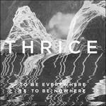 To Be Everywhere Is to Be Nowhere - CD Audio di Thrice