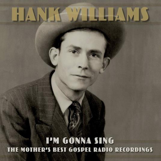 I'm Gonna Sing. The Mother's Best Gospel Radio Recordings - CD Audio di Hank Williams