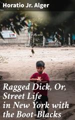 Ragged Dick, Or, Street Life in New York with the Boot-Blacks