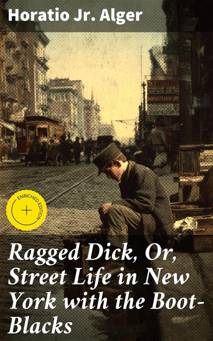 Ragged Dick, Or, Street Life in New York with the Boot-Blacks - Horatio Jr. Alger,Kevin Nicholls,Good Press - ebook
