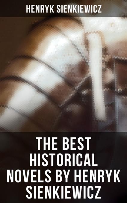 The Best Historical Novels by Henryk Sienkiewicz