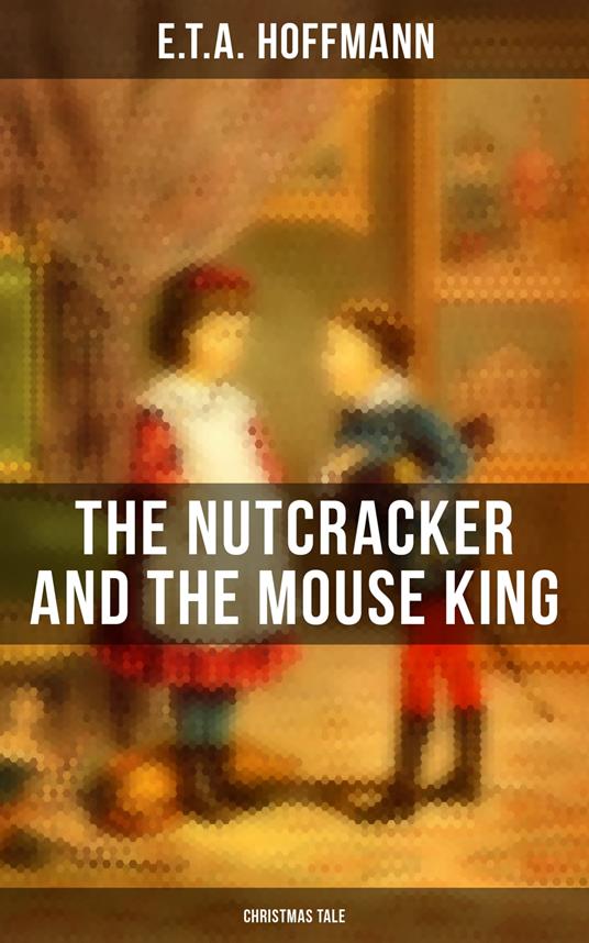 The Nutcracker and the Mouse King (Christmas Tale) - Hoffmann, E.T.A. - ebook