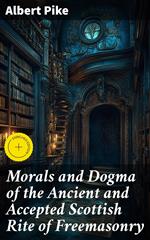 Morals and Dogma of the Ancient and Accepted Scottish Rite of Freemasonry