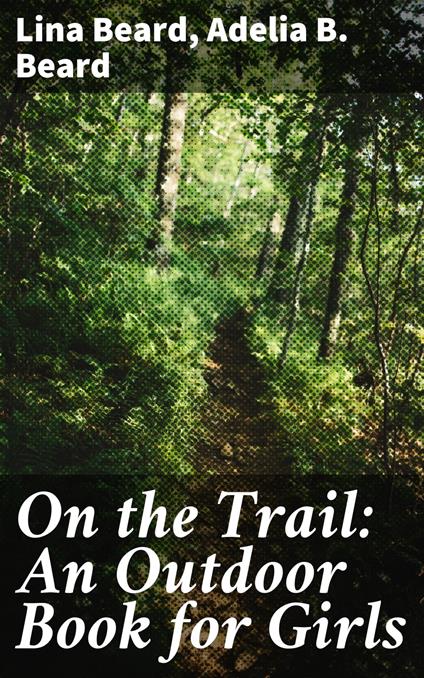 On the Trail: An Outdoor Book for Girls - Adelia B. Beard,Lina Beard - ebook