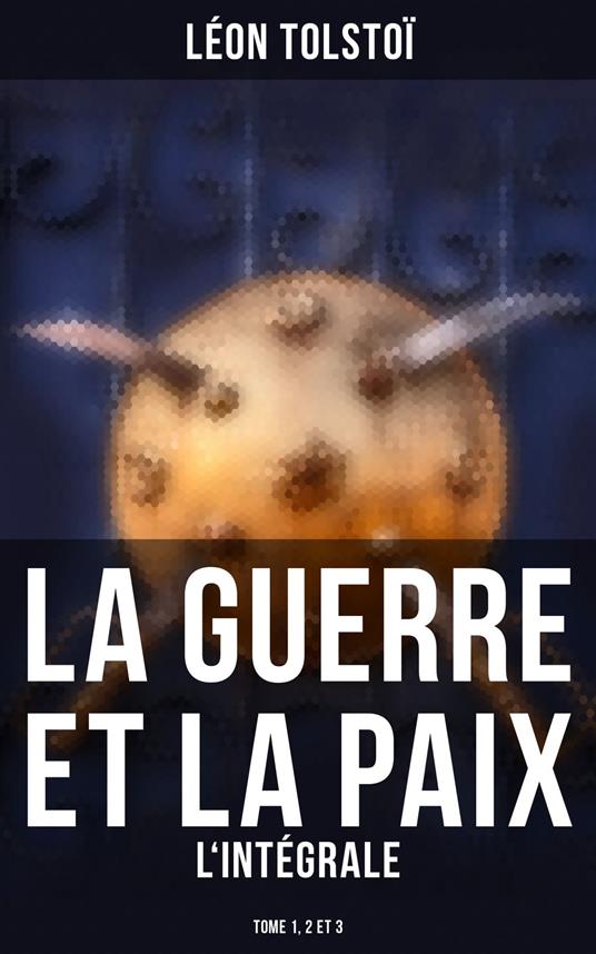 La Guerre et la Paix - L'intégrale: Tome 1, 2 et 3