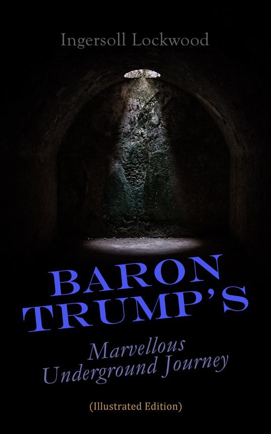 Baron Trump's Marvellous Underground Journey (Illustrated Edition) - Ingersoll Lockwood,George Wharton Edwards - ebook