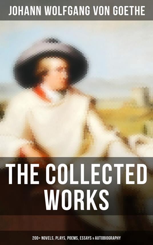 The Collected Works: 200+ Novels, Plays, Poems, Essays & Autobiography