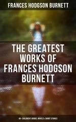 The Greatest Works of Frances Hodgson Burnett: 40+ Children's Books, Novels & Short Stories