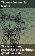 The inventions, researches and writings of Nikola Tesla