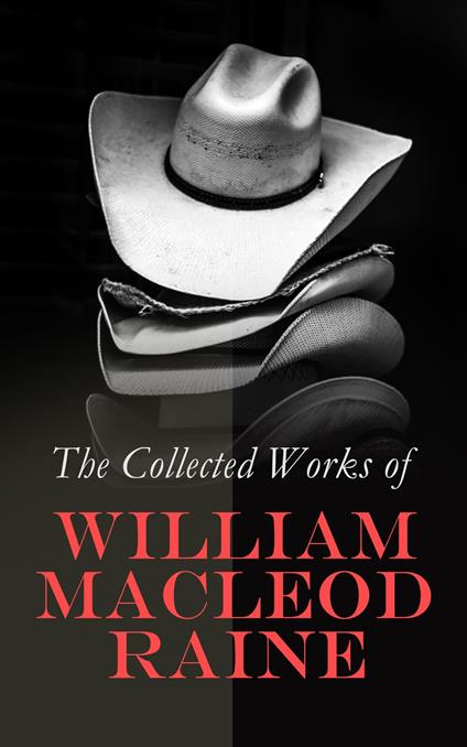 The Collected Works of William MacLeod Raine