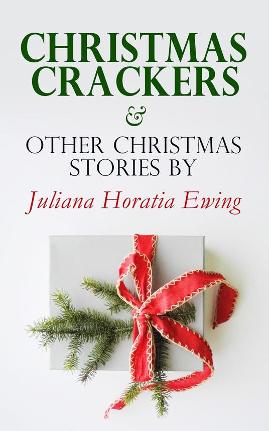 Christmas Crackers & Other Christmas Stories by Juliana Horatia Ewing - Juliana Horatia Ewing - ebook