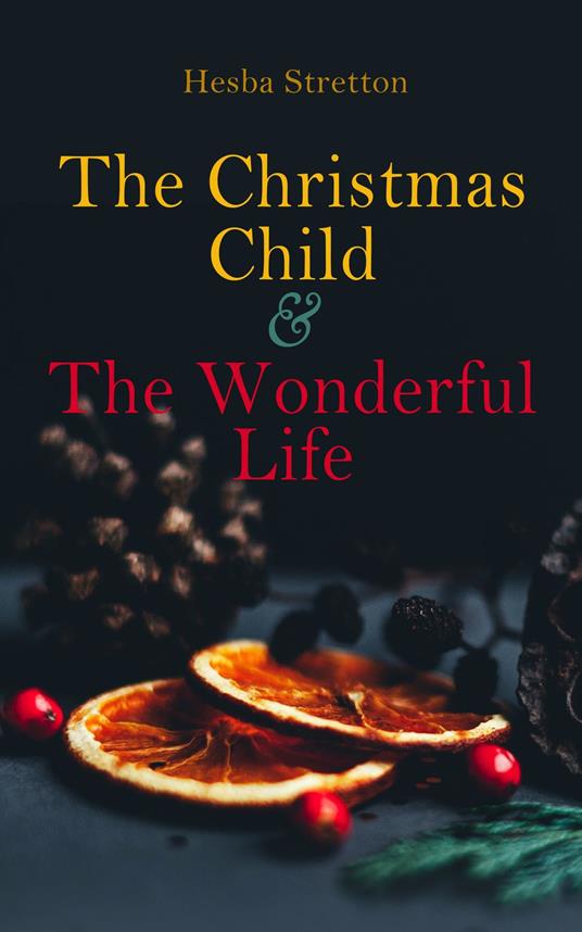 The Christmas Child & The Wonderful Life - Hesba Stretton - ebook