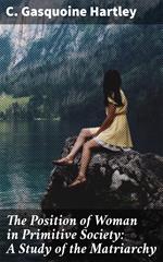 The Position of Woman in Primitive Society: A Study of the Matriarchy