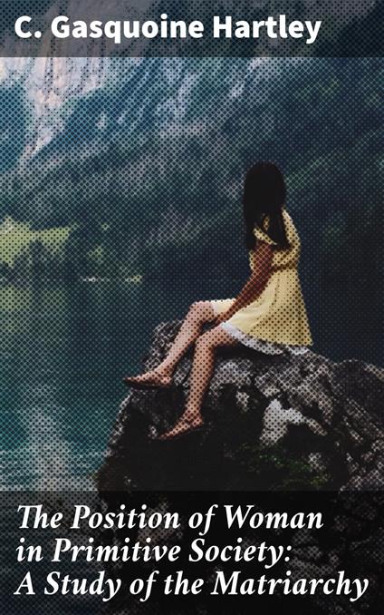 The Position of Woman in Primitive Society: A Study of the Matriarchy