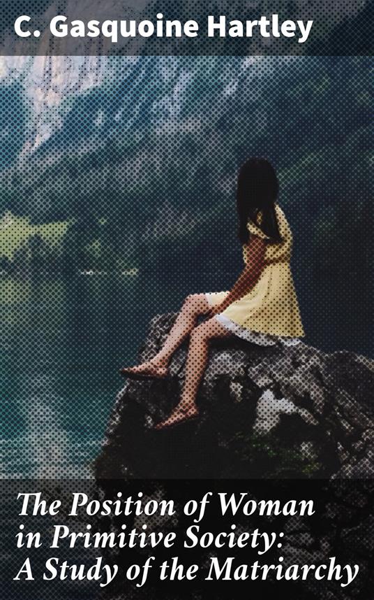 The Position of Woman in Primitive Society: A Study of the Matriarchy