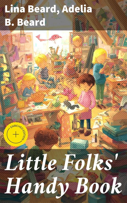 Little Folks' Handy Book - Adelia B. Beard,Lina Beard,Darcy Wycombe,Good Press - ebook