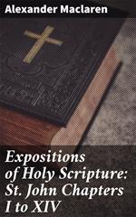 Expositions of Holy Scripture: St. John Chapters I to XIV