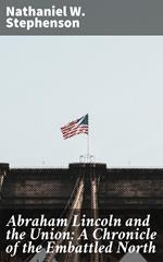 Abraham Lincoln and the Union: A Chronicle of the Embattled North