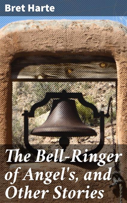 The Bell-Ringer of Angel's, and Other Stories