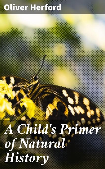 A Child's Primer of Natural History - Oliver Herford - ebook
