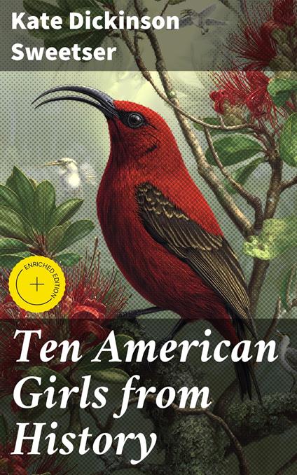 Ten American Girls from History - Adrian Burns,Kate Dickinson Sweetser,Good Press - ebook