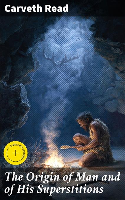 The Origin of Man and of His Superstitions