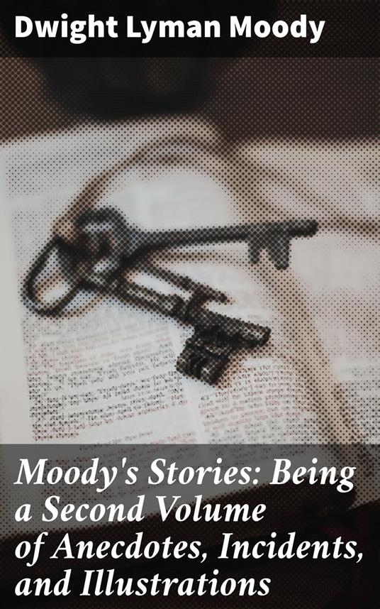 Moody's Stories: Being a Second Volume of Anecdotes, Incidents, and Illustrations