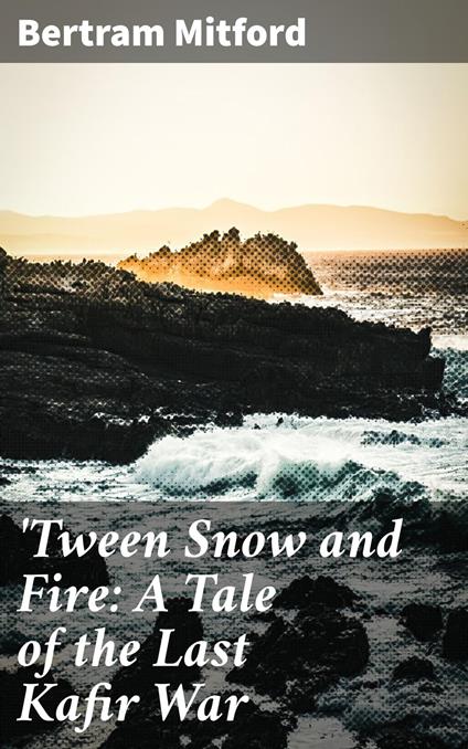 'Tween Snow and Fire: A Tale of the Last Kafir War