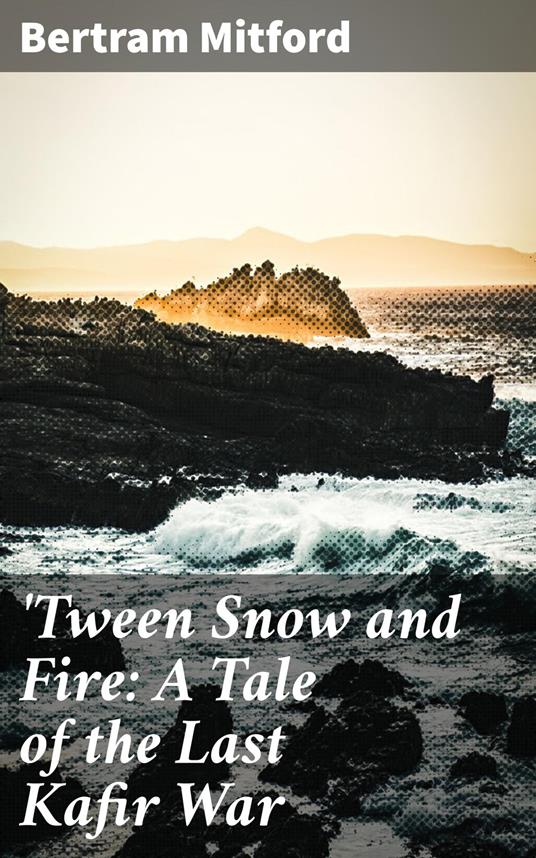 'Tween Snow and Fire: A Tale of the Last Kafir War