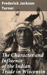 The Character and Influence of the Indian Trade in Wisconsin