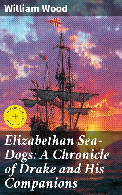 Elizabethan Sea-Dogs: A Chronicle of Drake and His Companions