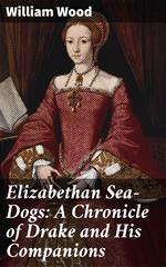 Elizabethan Sea-Dogs: A Chronicle of Drake and His Companions