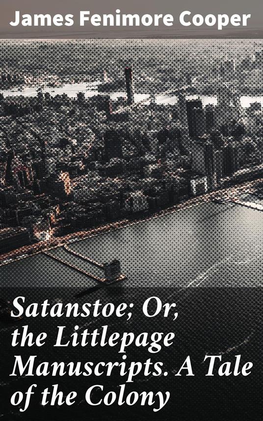 Satanstoe; Or, the Littlepage Manuscripts. A Tale of the Colony