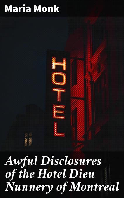 Awful Disclosures of the Hotel Dieu Nunnery of Montreal