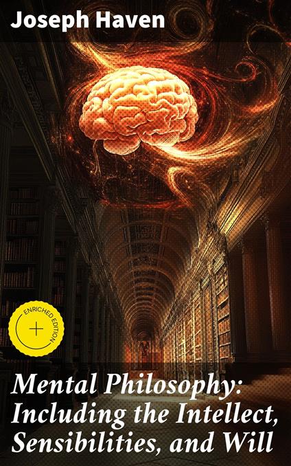 Mental Philosophy: Including the Intellect, Sensibilities, and Will