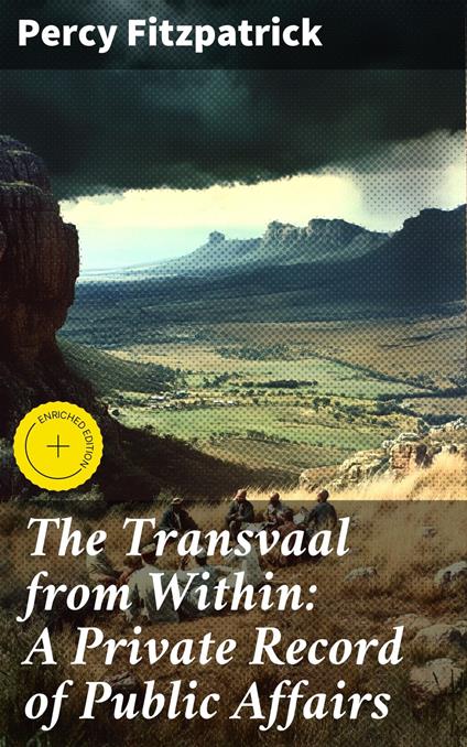 The Transvaal from Within: A Private Record of Public Affairs