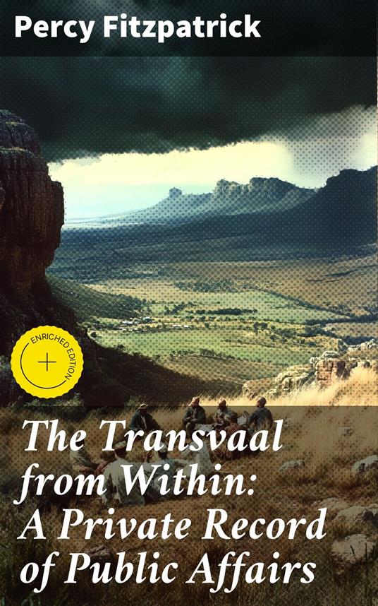 The Transvaal from Within: A Private Record of Public Affairs