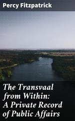 The Transvaal from Within: A Private Record of Public Affairs