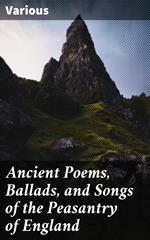 Ancient Poems, Ballads, and Songs of the Peasantry of England