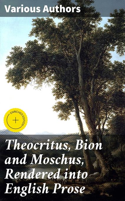 Theocritus, Bion and Moschus, Rendered into English Prose